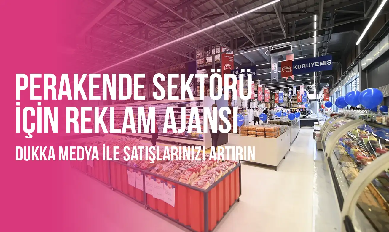 Perakende Sektörü İçin Reklam Ajansı: Dukka Medya ile Satışlarınızı Artırın