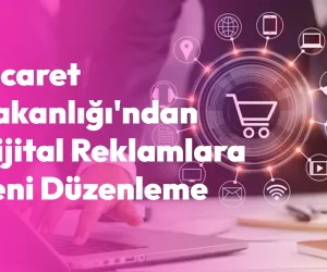 Ticaret Bakanlığı'ndan Dijital Reklamlara Yeni Düzenleme